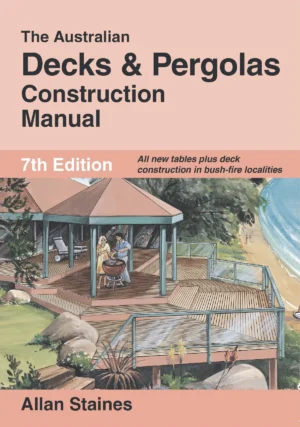 Australian Decks & Pergolas Construction Manual Allan Staines 7th Edition